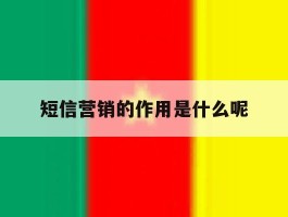 短信营销的作用是什么呢
