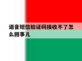 语音短信验证码接收不了怎么回事儿