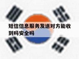 包含短信信息服务发送对方能收到吗安全吗的词条