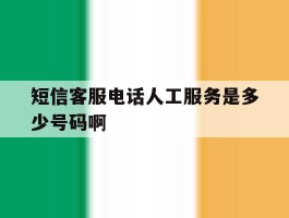 短信客服电话人工服务是多少号码啊的简单介绍