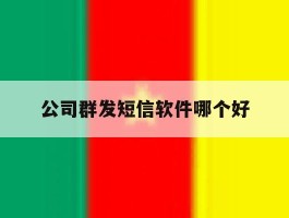 公司群发短信软件哪个好