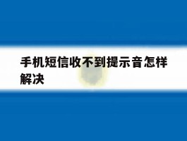 手机短信收不到提示音怎样解决的简单介绍
