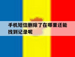 手机短信删除了在哪里还能找到记录呢的简单介绍