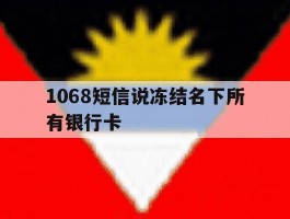 1068短信说冻结名下所有银行卡