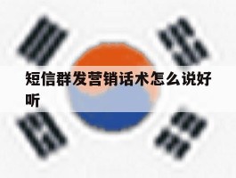短信群发营销话术怎么说好听