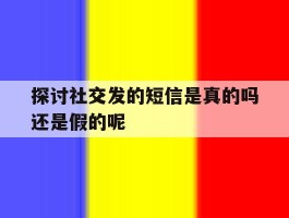 探讨社交发的短信是真的吗还是假的呢