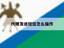 代理发送短信怎么操作