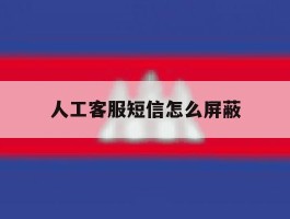 人工客服短信怎么屏蔽
