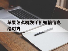 苹果怎么群发手机短信信息给对方