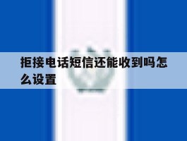 拒接电话短信还能收到吗怎么设置