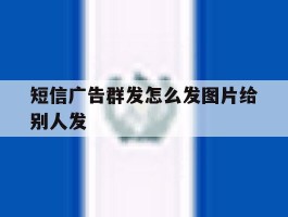 短信广告群发怎么发图片给别人发