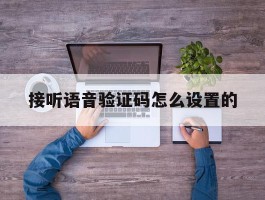 接听语音验证码怎么设置的