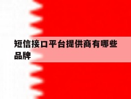 短信接口平台提供商有哪些品牌