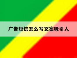广告短信怎么写文案吸引人