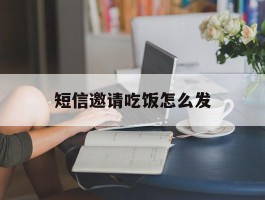 短信邀请吃饭怎么发
