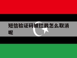 短信验证码被拦截怎么取消呢