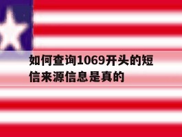 如何查询1069开头的短信来源信息是真的