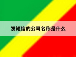 发短信的公司名称是什么
