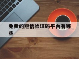 免费的短信验证码平台有哪些