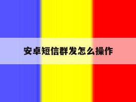安卓短信群发怎么操作