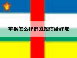 苹果怎么样群发短信给好友