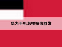 华为手机怎样短信群发