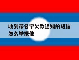 收到带名字欠款通知的短信怎么举报他