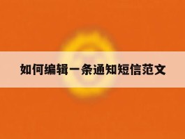 如何编辑一条通知短信范文