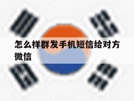 怎么样群发手机短信给对方微信
